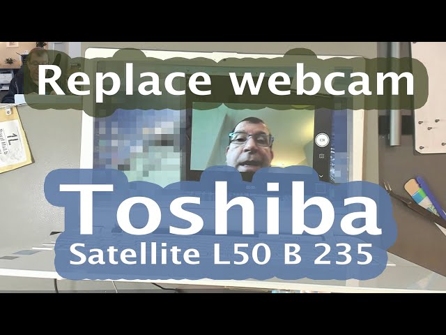 [93] Toshiba Satellite L50 B 235 - Replace webcam and cable