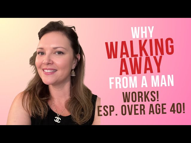 Why Walking Away From A Man Works - Esp Over Age 40 + Walk Away From a Man Without Leaving