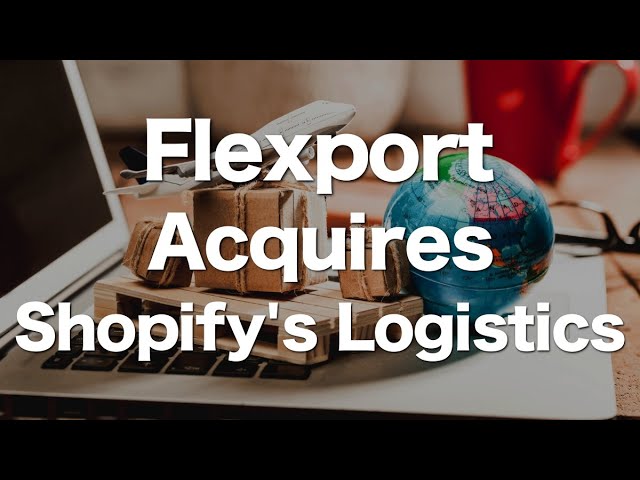 Flexport Acquires Shopify's Logistics Business!