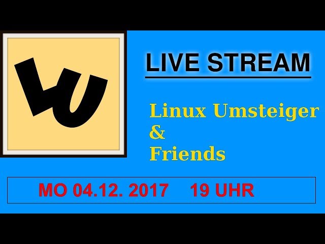 💻 Live Stream | Linux Umsteiger & Friends 04.12.2017 - 19 Uhr