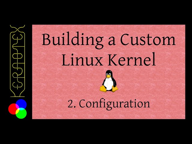 2. Kernel Configuration - Building a Custom Linux Kernel