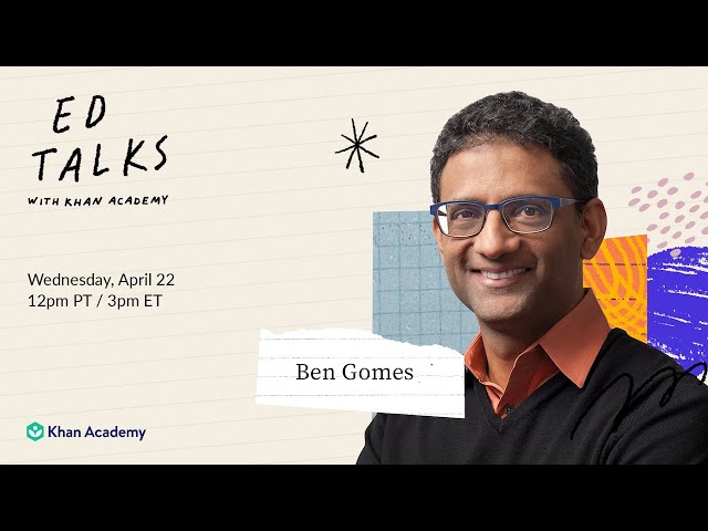 Khan Academy Ed Talks featuring Ben Gomes - Thursday, April 22