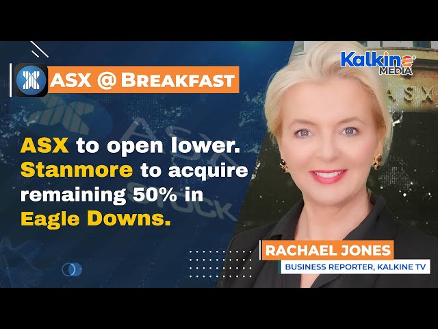 ASX to open lower. Stanmore to acquire remaining 50% in Eagle Downs.