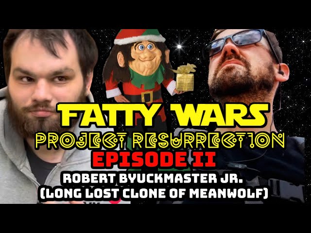 Fatty Wars: Project Resurrection : Episode II : Robert ByuckMaster Jr. (Long Lost Clone of MeanWolf)