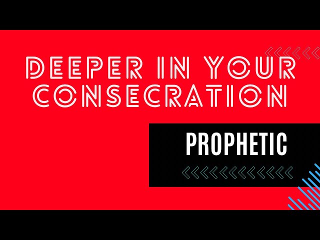 Prophetic Flow - Deeper in your Consecration