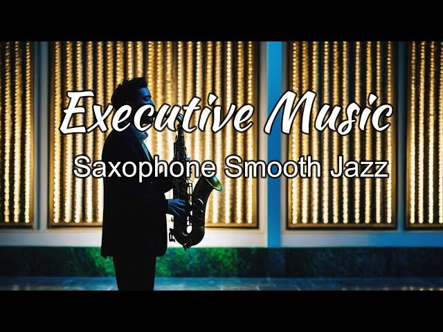 Relaxing Exective Music _Saxophone Smooth Jazz  Music for Work & Study