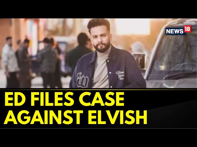 ED Registers Case Against Elvish Yadav On Money Laundering Case | Elvish Yadav News | News18