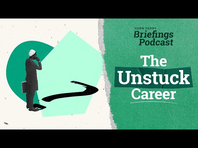 The Unstuck Career | Briefings Podcast | Presented by Korn Ferry