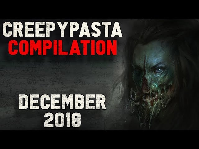 CREEPYPASTA COMPILATION- December 2018