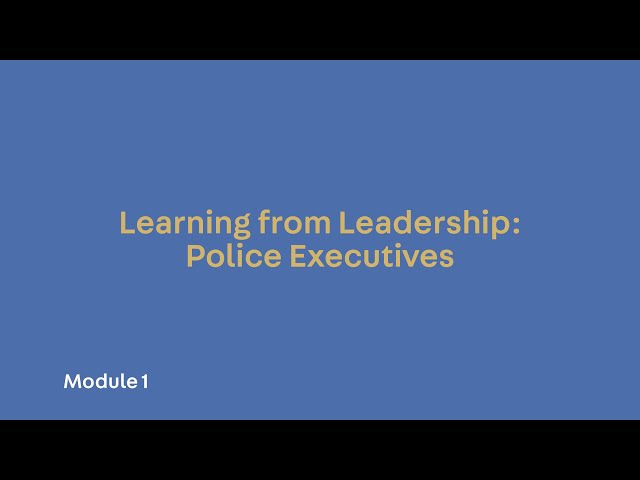 Module 1. Learning from Leadership: Police Executives
