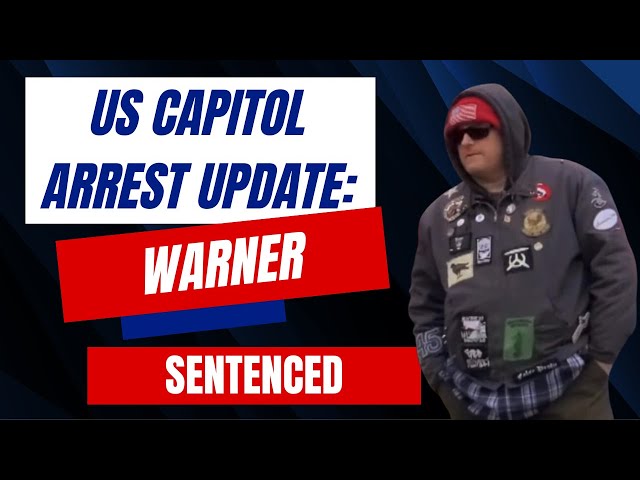 US Capitol Arrest Update: Warner SENTENCED