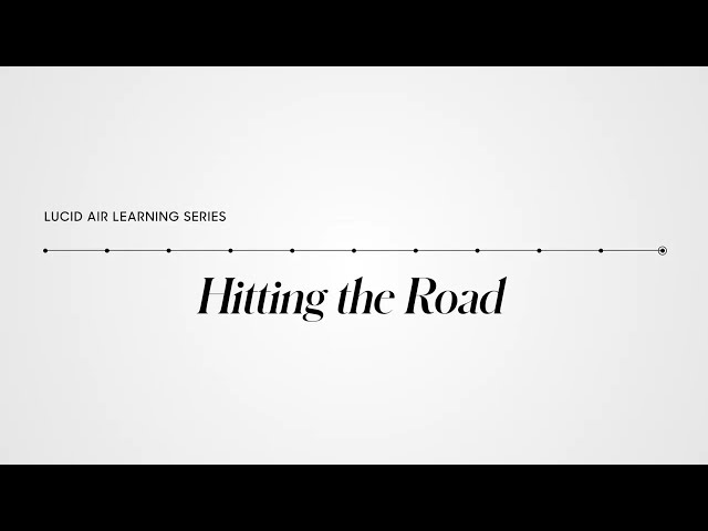 Hitting the Road | Lucid Air Learning Series | Lucid Motors