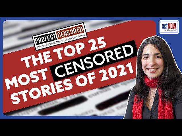 CENSORED: The Top 25 Censored Stories of 2021 and The State Of The Free Press