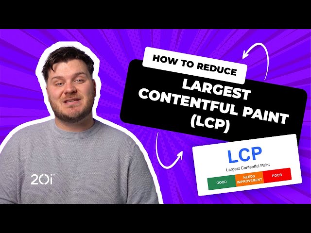 How to reduce Largest Contentful Paint (LCP) - 20i Guide