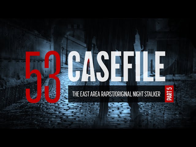 Case 53: The East Area Rapist/Original Night Stalker (Part 5)