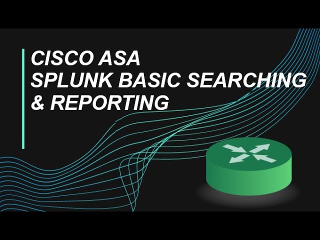 Cisco ASA Splunk Basic Searching & Reporting