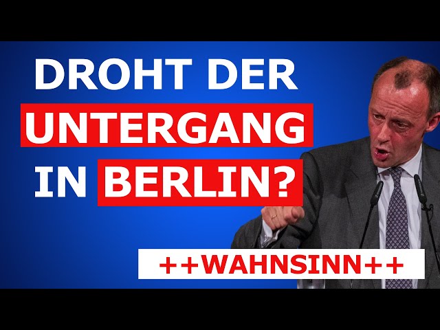 Friedrich Merz - Sie sind komplett verrückt geworden! Droht Berlin der Untergang?
