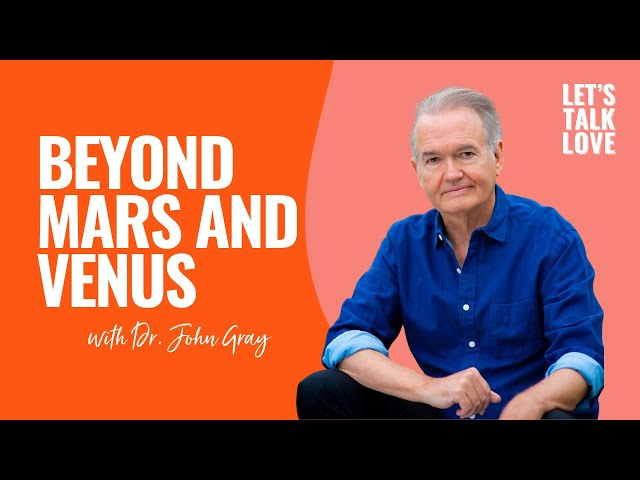 Let's Talk Love | S02 Episode 1 - Beyond Mars and Venus with John Gray