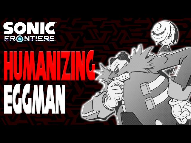 Humanizing Eggman - Analyzing What Sonic Frontiers Means for Eggman's Character