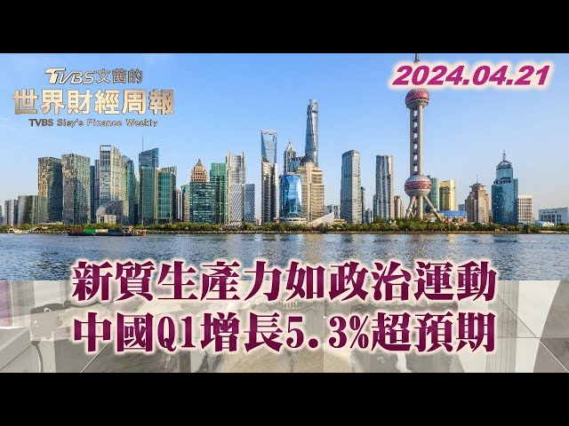 新質生產力如政治運動 中國Q1增長5.3%超預期 TVBS文茜的世界財經周報 20240421