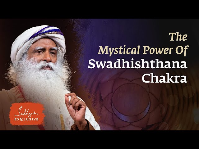 Swadhishthana Chakras Mystical Power | Sadhguru's Teachings
