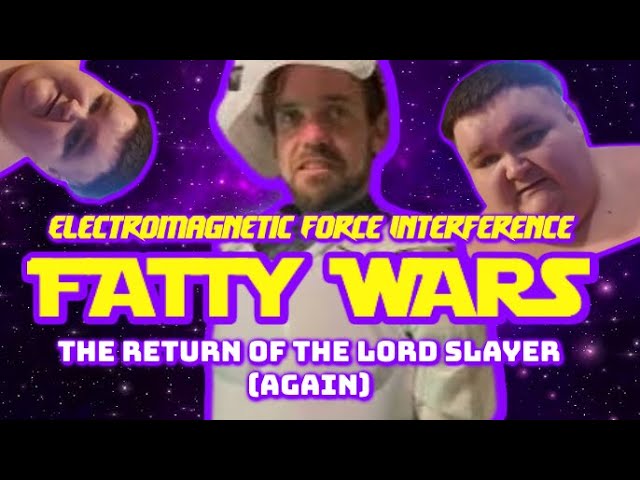 Fatty Wars:Return of Lord Slayer(Again): Electromagnetic Force Interference 2023 *STAR WARS PARODY*