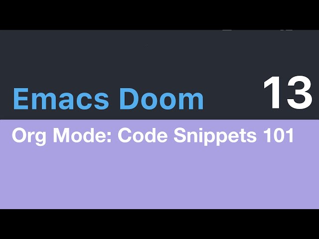 Emacs Doom E13: Org Mode, Code Snippets 101