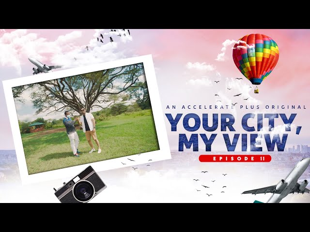 Your City, My View EP 11 (Nairobi, Kenya PART II)
