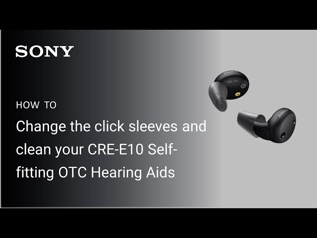 Sony | How to change the click sleeves and clean your CRE-E10 Self-fitting OTC Hearing Aids