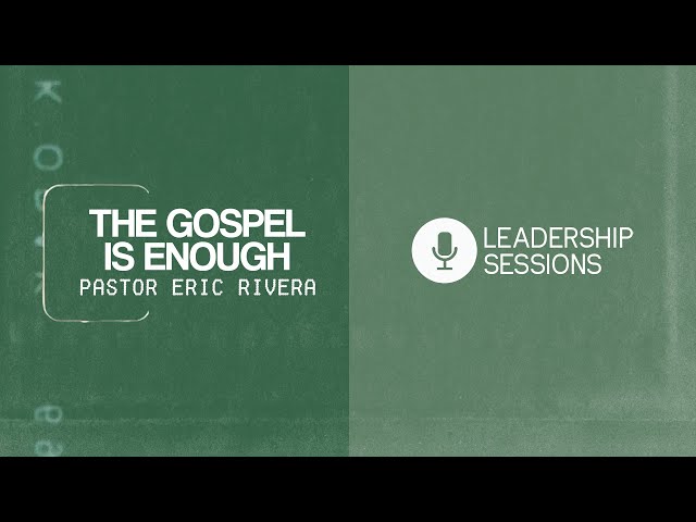The Gospel Is Enough | Pastor Eric Rivera | Leaderrship Sessions