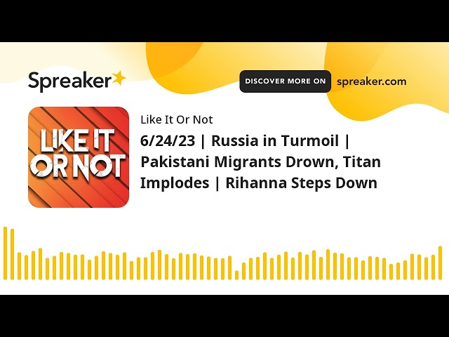6/24/23 | Russia in Turmoil | Pakistani Migrants Drown, Titan Implodes | Rihanna Steps Down (made wi