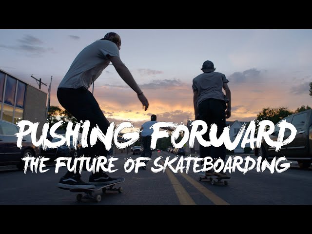 The Future of Skateboarding  |  PUSHING FORWARD