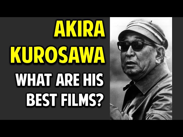 Akira Kurosawa -- Why He's Great, and What Are His Greatest Movies?