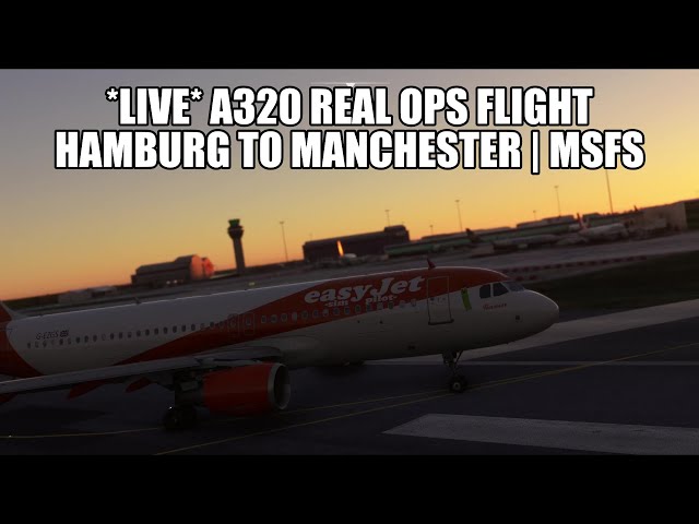🔴 LIVE: Hamburg to Manchester - Easyjet A320 (Real Ops) Flight | Fenix A320, GSX, VATSIM & MSFS