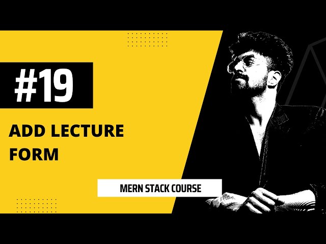 #19 Add Lecture Form, MERN STACK COURSE
