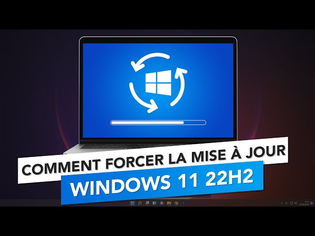 Comment forcer la mise à jour vers Windows 11 22H2