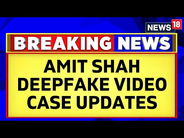 Amit Shah Deepfake Video Case Updates: Cyber Crime Branch Has Arrested Two Accused | BJP | News18