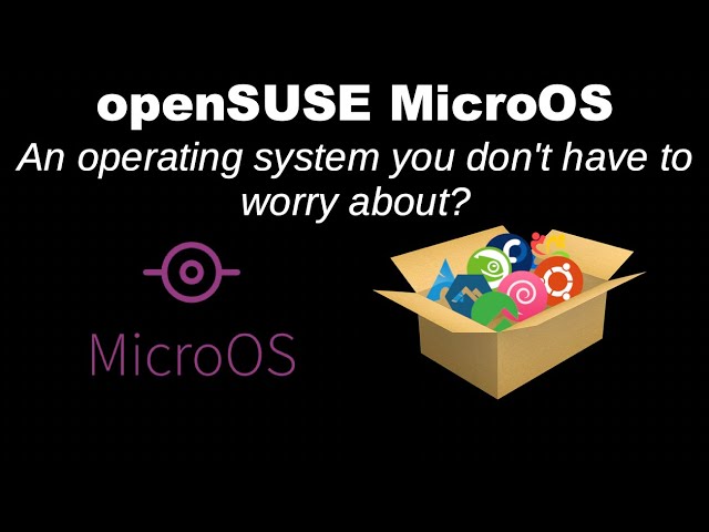 openSUSE MicroOS: "An operating system you don't have to worry about?"