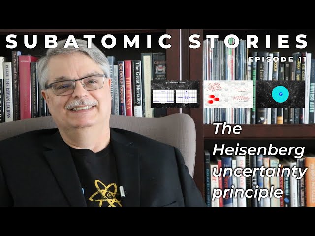 11 Subatomic Stories: The Heisenberg uncertainty principle