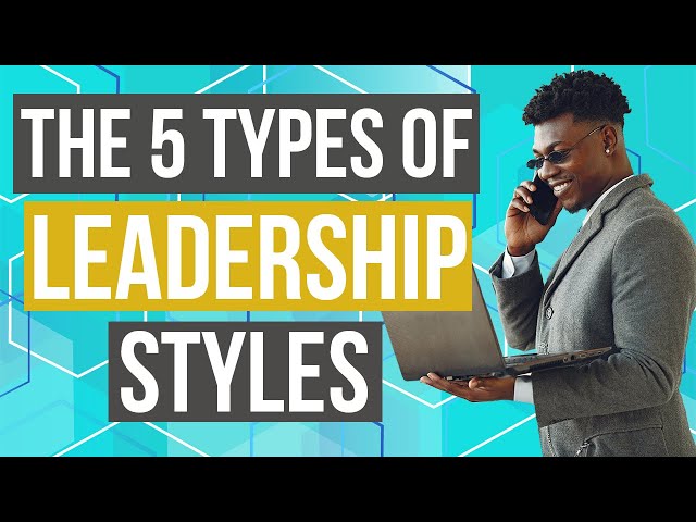 Leadership | 5 Types of Leadership Styles (with Examples)