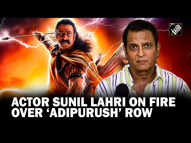 “Film is highly disappointing…” Actor Sunil Lahri on fire over Adipurush row