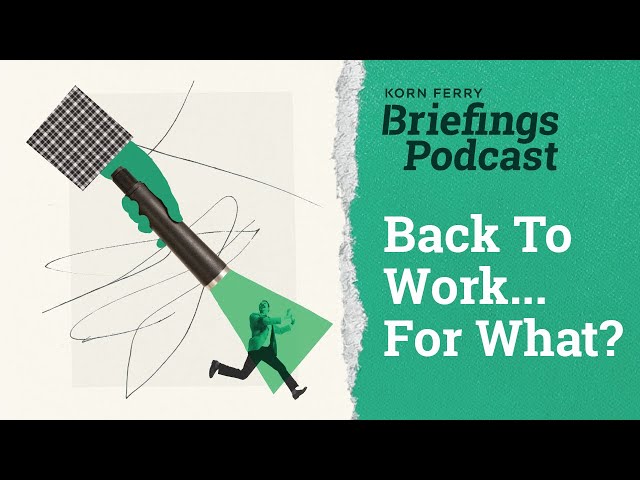 Back To Work... For What? | Briefings Podcast | Presented by Korn Ferry