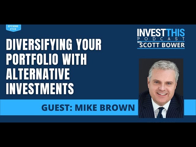 Diversifying Your Portfolio with Alternative Investments with Mike Brown - Episode 124