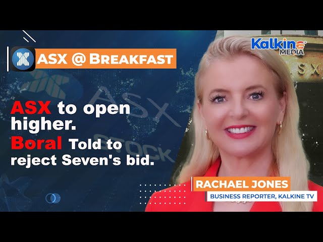 ASX to open higher. Boral told to reject Seven's bid