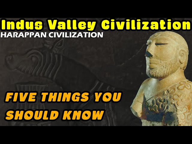 The Indus Valley / Harappan Civilization - Five Things You Should Know
