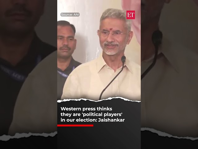 Western press thinks they are 'political players' in our election: Jaishankar