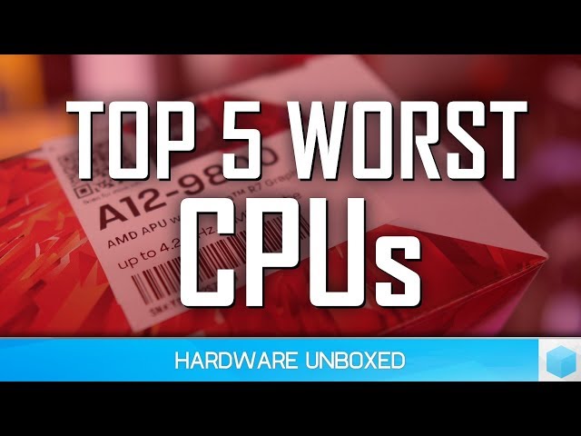 Top 5 Worst CPUs 2018, The ‘Least Good’ List