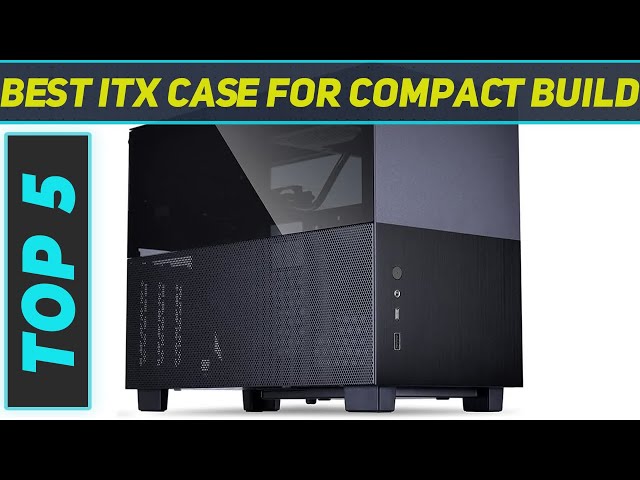 Top 5 ITX Case For Compact Build in 2024