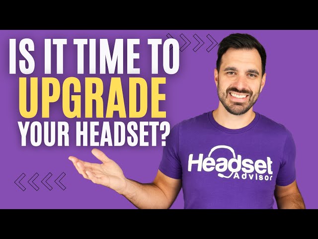 It's Time to Upgrade Your Headset...