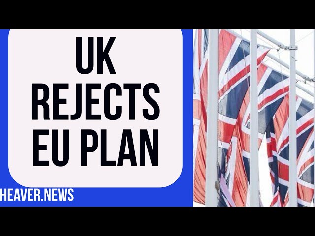 UK Instantly REJECTS Desperate EU Plan